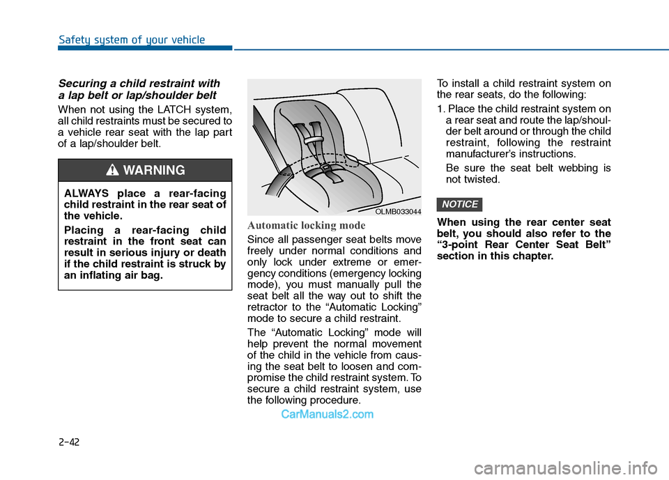 Hyundai Sonata 2016 Owners Manual 2-42
Safety system of your vehicle
Securing a child restraint witha lap belt or lap/shoulder belt
When not using the LATCH system,
all child restraints must be secured to
a vehicle rear seat with the Hyundai Sonata 2016 Owners Manual 2-42
Safety system of your vehicle
Securing a child restraint witha lap belt or lap/shoulder belt
When not using the LATCH system,
all child restraints must be secured to
a vehicle rear seat with the