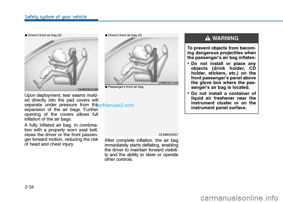 Hyundai Sonata 2016 Owners Manual 2-54
Safety system of your vehicle
Upon deployment, tear seams mold-
ed directly into the pad covers will
separate under pressure from the
expansion of the air bags. Further
opening of the covers allo Hyundai Sonata 2016 Owners Manual 2-54
Safety system of your vehicle
Upon deployment, tear seams mold-
ed directly into the pad covers will
separate under pressure from the
expansion of the air bags. Further
opening of the covers allo