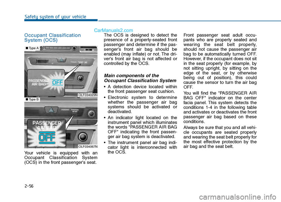 Hyundai Sonata 2016 Owners Manual 2-56
Safety system of your vehicle
Occupant Classification
System (OCS)
Your vehicle is equipped with an
Occupant Classification System
(OCS) in the front passengers seat.The OCS is designed to detec Hyundai Sonata 2016 Owners Manual 2-56
Safety system of your vehicle
Occupant Classification
System (OCS)
Your vehicle is equipped with an
Occupant Classification System
(OCS) in the front passengers seat.The OCS is designed to detec