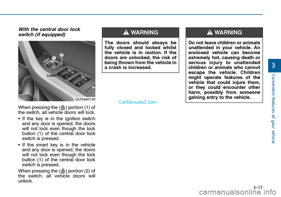 Hyundai Sonata 2016  Owners Manual - RHD (UK, Australia) 3-17
Convenient features of your vehicle
3
With the central door lock
switch (if equipped)
When pressing the ( ) portion (1) of
the switch, all vehicle doors will lock.
• If the key is in the igniti