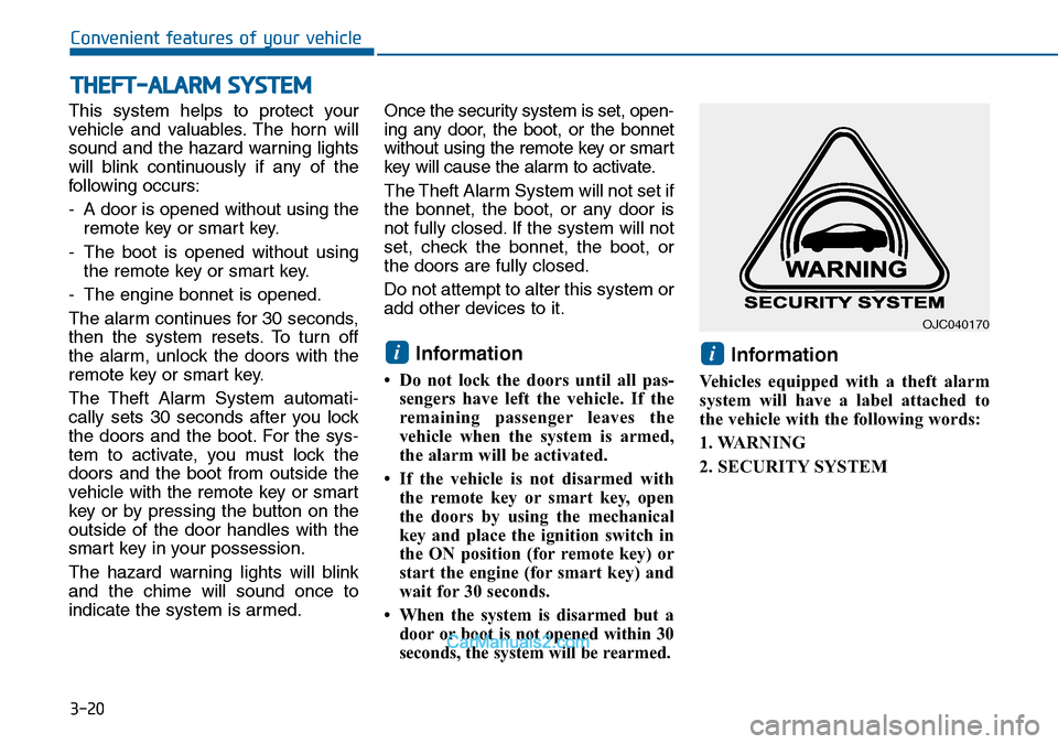 Hyundai Sonata 2016  Owners Manual - RHD (UK, Australia) 3-20
Convenient features of your vehicle
This system helps to protect your
vehicle and valuables. The horn will
sound and the hazard warning lights
will blink continuously if any of the
following occu