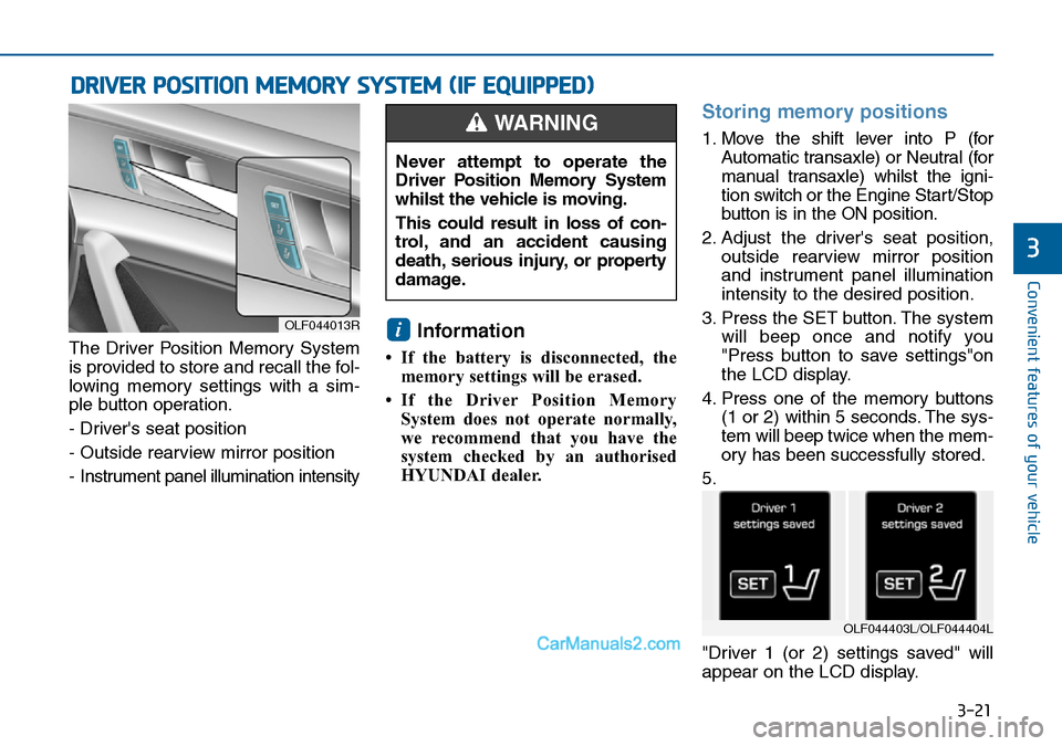 Hyundai Sonata 2016 Owners Manual - RHD (UK, Australia) 3-21
Convenient features of your vehicle
3
The Driver Position Memory System
is provided to store and recall the fol-
lowing memory settings with a sim-
ple button operation.
- Drivers seat position
Hyundai Sonata 2016 Owners Manual - RHD (UK, Australia) 3-21
Convenient features of your vehicle
3
The Driver Position Memory System
is provided to store and recall the fol-
lowing memory settings with a sim-
ple button operation.
- Drivers seat position
