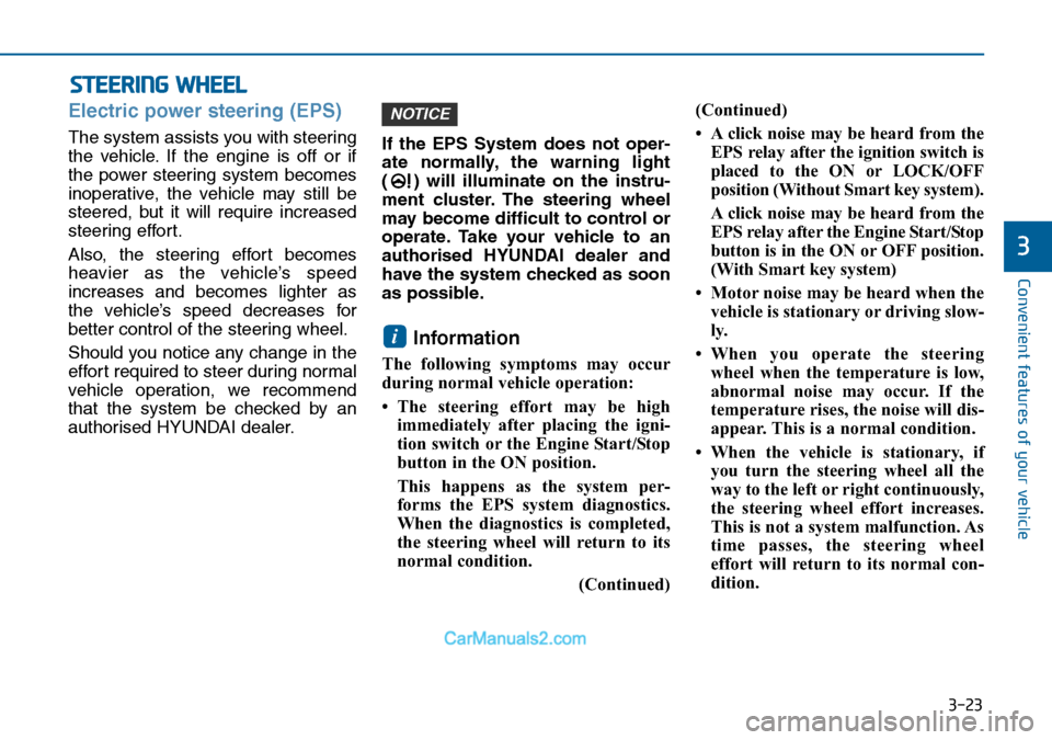 Hyundai Sonata 2016 Owners Manual - RHD (UK, Australia) 3-23
Convenient features of your vehicle
3
STEERING WHEEL
Electric power steering (EPS)
The system assists you with steering
the vehicle. If the engine is off or if
the power steering system becomes
i Hyundai Sonata 2016 Owners Manual - RHD (UK, Australia) 3-23
Convenient features of your vehicle
3
STEERING WHEEL
Electric power steering (EPS)
The system assists you with steering
the vehicle. If the engine is off or if
the power steering system becomes
i