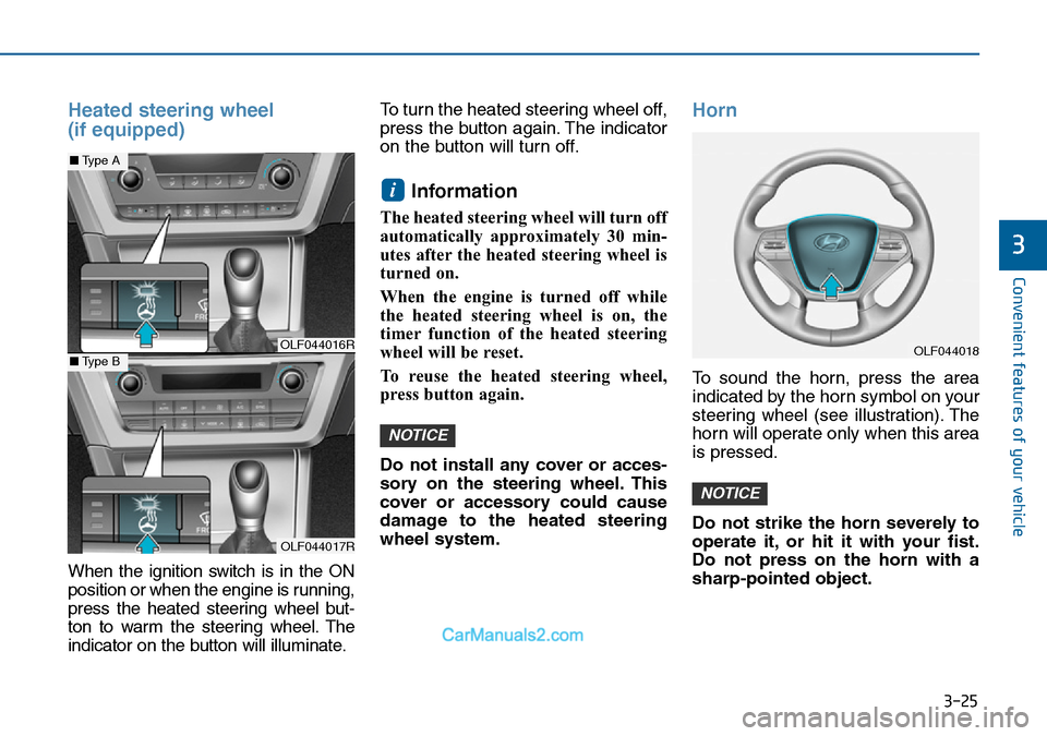 Hyundai Sonata 2016 Owners Manual - RHD (UK, Australia) 3-25
Convenient features of your vehicle
3
Heated steering wheel
(if equipped)
When the ignition switch is in the ON
position or when the engine is running,
press the heated steering wheel but-
ton t Hyundai Sonata 2016 Owners Manual - RHD (UK, Australia) 3-25
Convenient features of your vehicle
3
Heated steering wheel
(if equipped)
When the ignition switch is in the ON
position or when the engine is running,
press the heated steering wheel but-
ton t