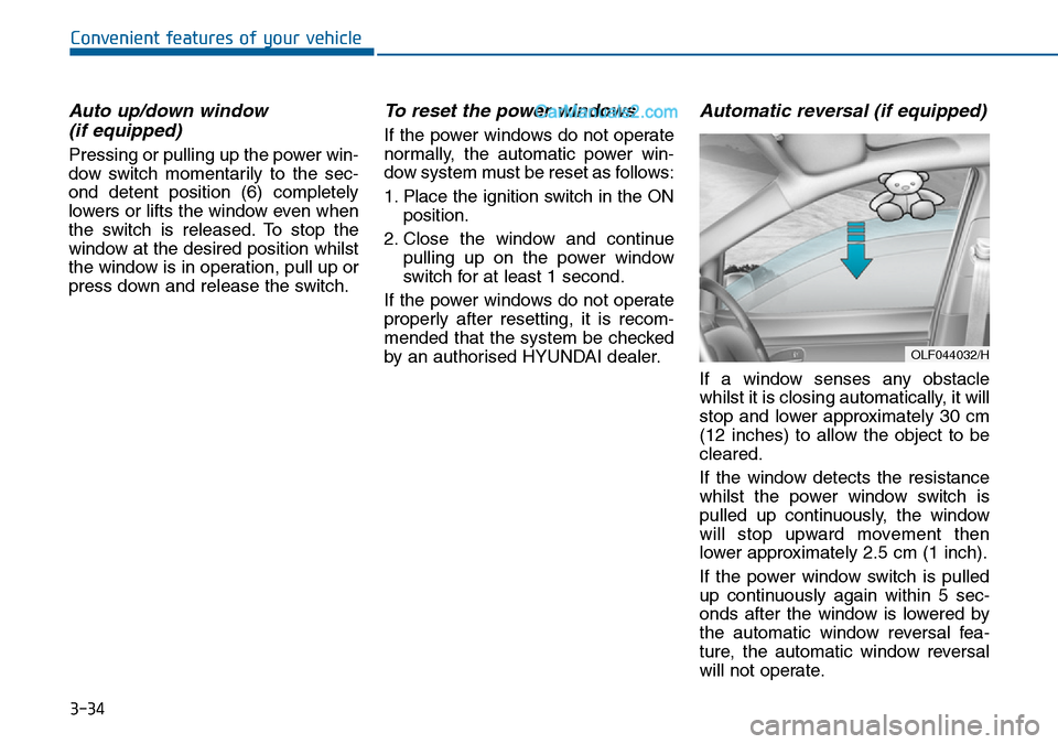 Hyundai Sonata 2016 Owners Manual - RHD (UK, Australia) 3-34
Convenient features of your vehicle
Auto up/down window
(if equipped)
Pressing or pulling up the power win-
dow switch momentarily to the sec-
ond detent position (6) completely
lowers or lifts Hyundai Sonata 2016 Owners Manual - RHD (UK, Australia) 3-34
Convenient features of your vehicle
Auto up/down window
(if equipped)
Pressing or pulling up the power win-
dow switch momentarily to the sec-
ond detent position (6) completely
lowers or lifts