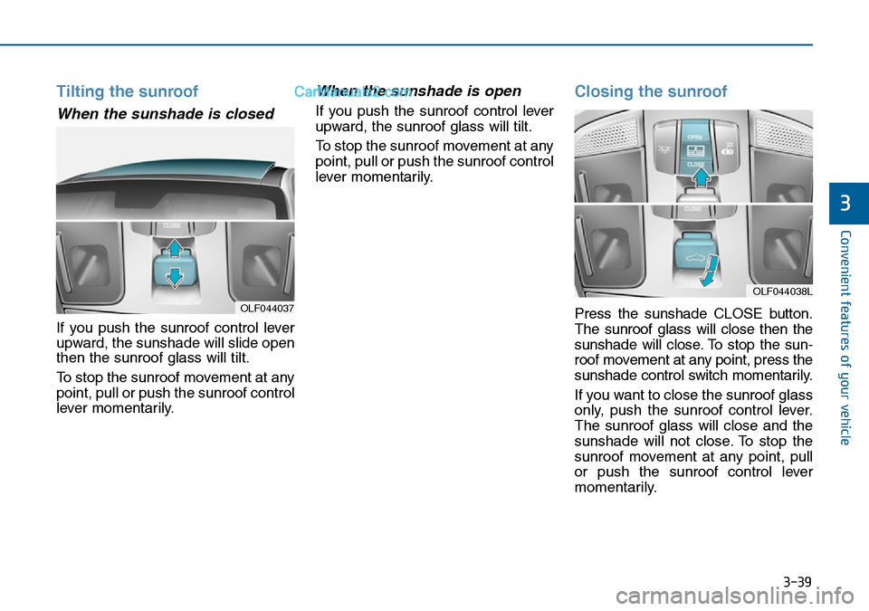 Hyundai Sonata 2016  Owners Manual - RHD (UK, Australia) 3-39
Convenient features of your vehicle
3
Tilting the sunroof 
When the sunshade is closed
If you push the sunroof control lever
upward, the sunshade will slide open
then the sunroof glass will tilt.
