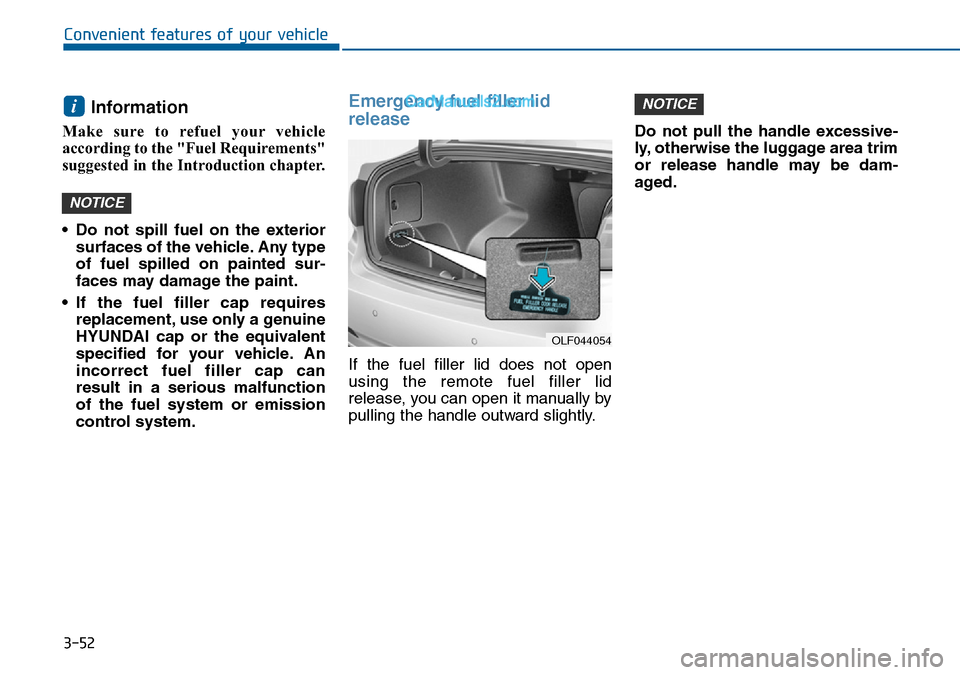 Hyundai Sonata 2016  Owners Manual - RHD (UK, Australia) 3-52
Convenient features of your vehicle
Information 
Make sure to refuel your vehicle
according to the "Fuel Requirements"
suggested in the Introduction chapter.
• Do not spill fuel on the exterior