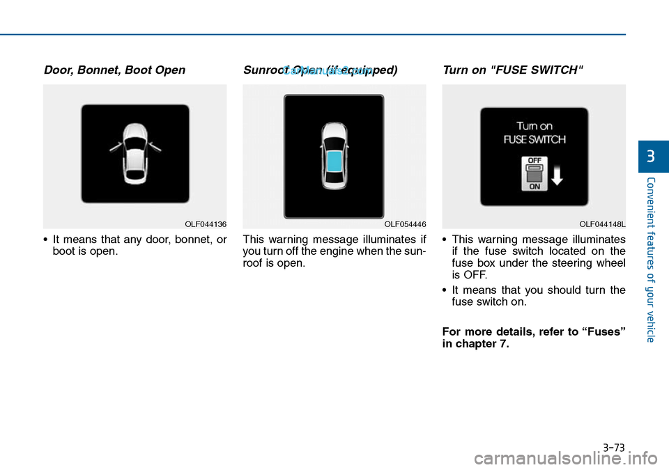 Hyundai Sonata 2016  Owners Manual - RHD (UK, Australia) 3-73
Convenient features of your vehicle
3
Door, Bonnet, Boot Open
• It means that any door, bonnet, or
boot is open.
Sunroof Open (if equipped)
This warning message illuminates if
you turn off the 