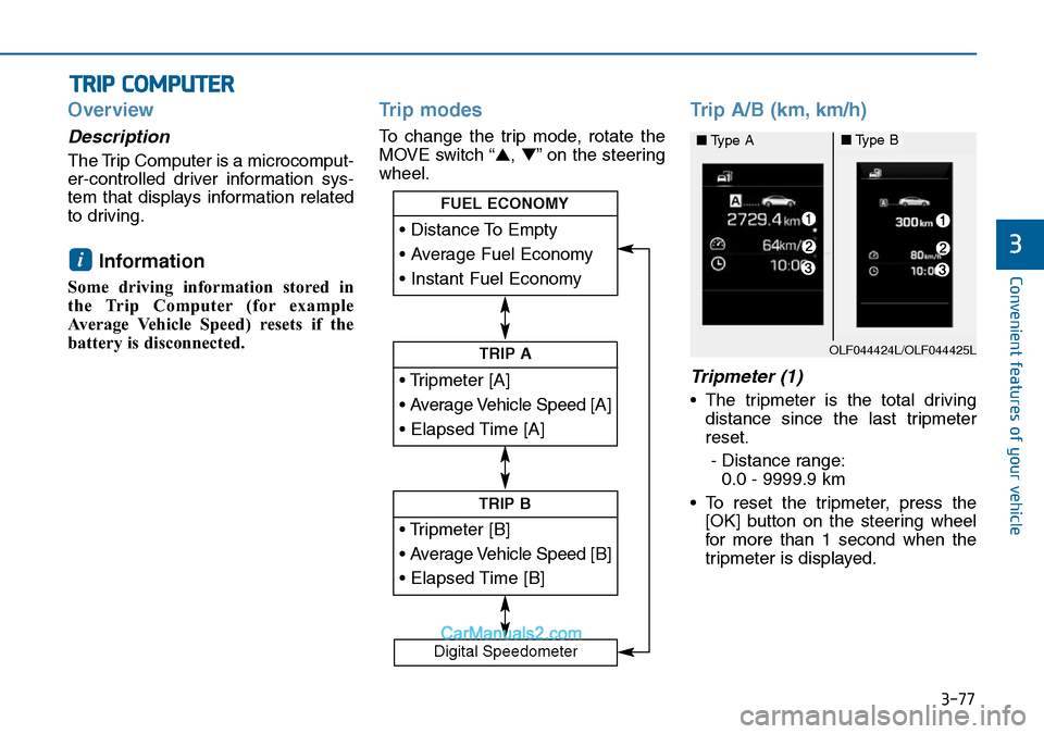 Hyundai Sonata 2016  Owners Manual - RHD (UK, Australia) 3-77
Convenient features of your vehicle
3
Overview
Description
The Trip Computer is a microcomput-
er-controlled driver information sys-
tem that displays information related
to driving.
Information 