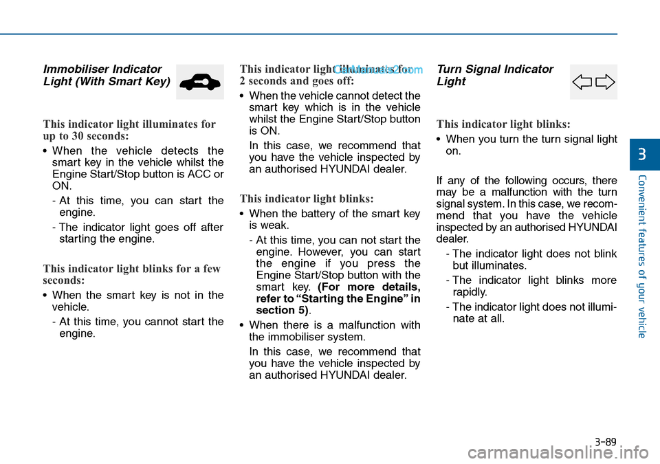 Hyundai Sonata 2016  Owners Manual - RHD (UK, Australia) 3-89
Convenient features of your vehicle
3
Immobiliser Indicator
Light (With Smart Key) 
This indicator light illuminates for
up to 30 seconds:
• When the vehicle detects the
smart key in the vehicl