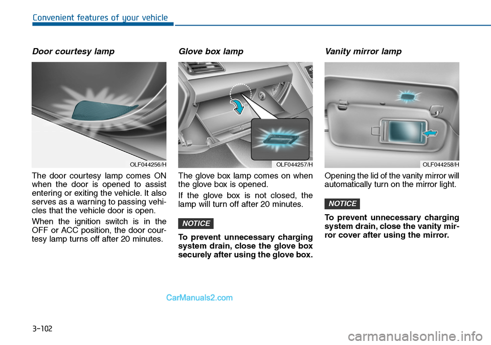 Hyundai Sonata 2016  Owners Manual - RHD (UK, Australia) 3-102
Convenient features of your vehicle
Door courtesy lamp
The door courtesy lamp comes ON
when the door is opened to assist
entering or exiting the vehicle. It also
serves as a warning to passing v