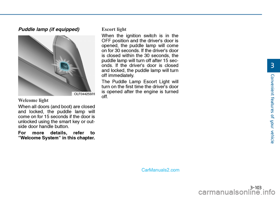 Hyundai Sonata 2016  Owners Manual - RHD (UK, Australia) 3-103
Convenient features of your vehicle
3
Puddle lamp (if equipped)
Welcome light
When all doors (and boot) are closed
and locked, the puddle lamp will
come on for 15 seconds if the door is
unlocked