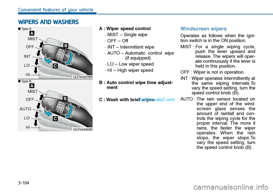 Hyundai Sonata 2016  Owners Manual - RHD (UK, Australia) 3-104
Convenient features of your vehicle
A : Wiper speed control
· MIST – Single wipe
· OFF – Off
· INT – Intermittent wipe
· AUTO – Automatic  control  wipe
(if equipped)
· LO – Low w