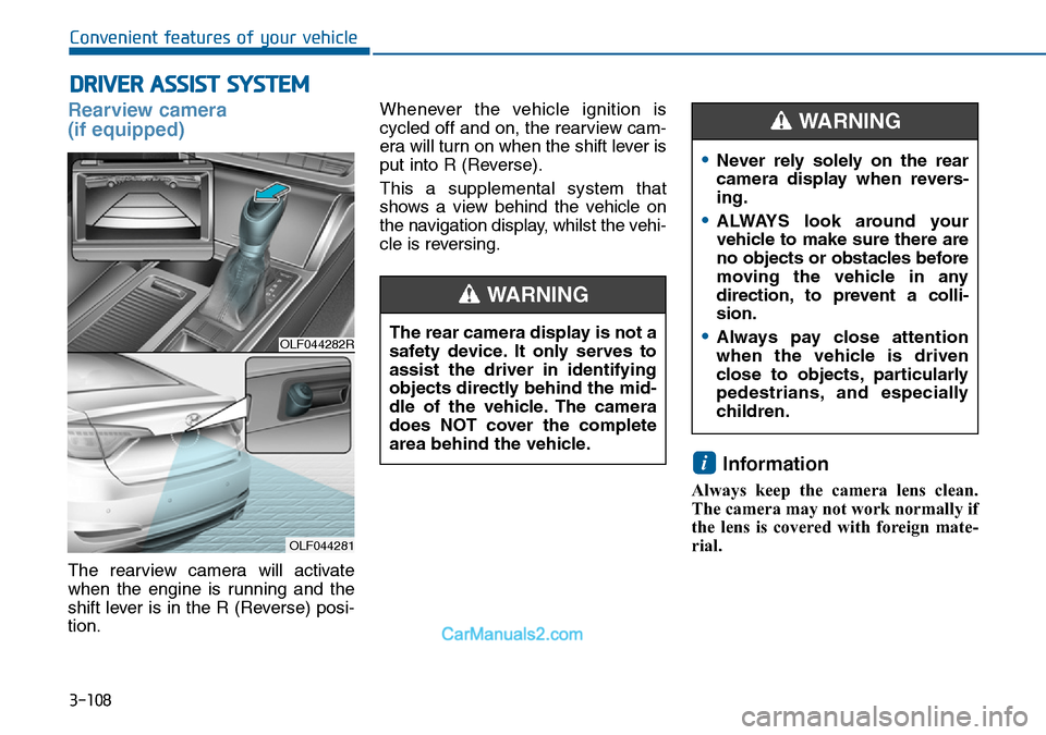 Hyundai Sonata 2016  Owners Manual - RHD (UK, Australia) 3-108
Convenient features of your vehicle
DRIVER ASSIST SYSTEM
Rearview camera 
(if equipped)
The rearview camera will activate
when the engine is running and the
shift lever is in the R (Reverse) pos