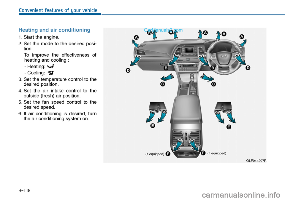 Hyundai Sonata 2016  Owners Manual - RHD (UK, Australia) 3-118
Convenient features of your vehicle
Heating and air conditioning
1. Start the engine.
2. Set the mode to the desired posi-
tion.
To improve the effectiveness of
heating and cooling :
- Heating:
