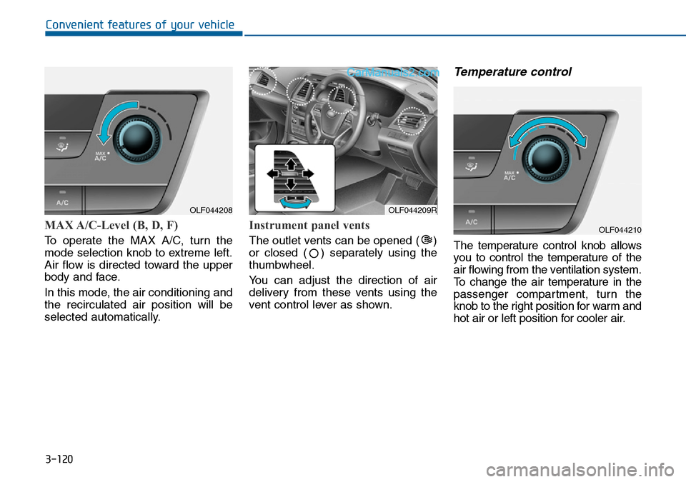 Hyundai Sonata 2016  Owners Manual - RHD (UK, Australia) 3-120
Convenient features of your vehicle
MAX A/C-Level (B, D, F) 
To operate the MAX A/C, turn the
mode selection knob to extreme left.
Air flow is directed toward the upper
body and face.
In this mo