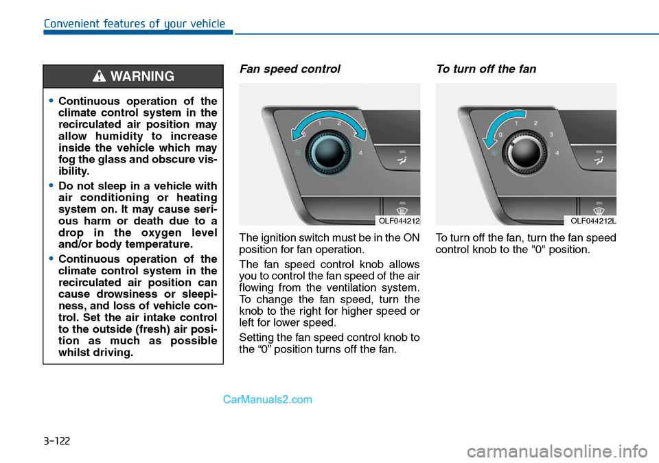 Hyundai Sonata 2016  Owners Manual - RHD (UK, Australia) 3-122
Convenient features of your vehicle
Fan speed control
The ignition switch must be in the ON
position for fan operation.
The fan speed control knob allows
you to control the fan speed of the air
