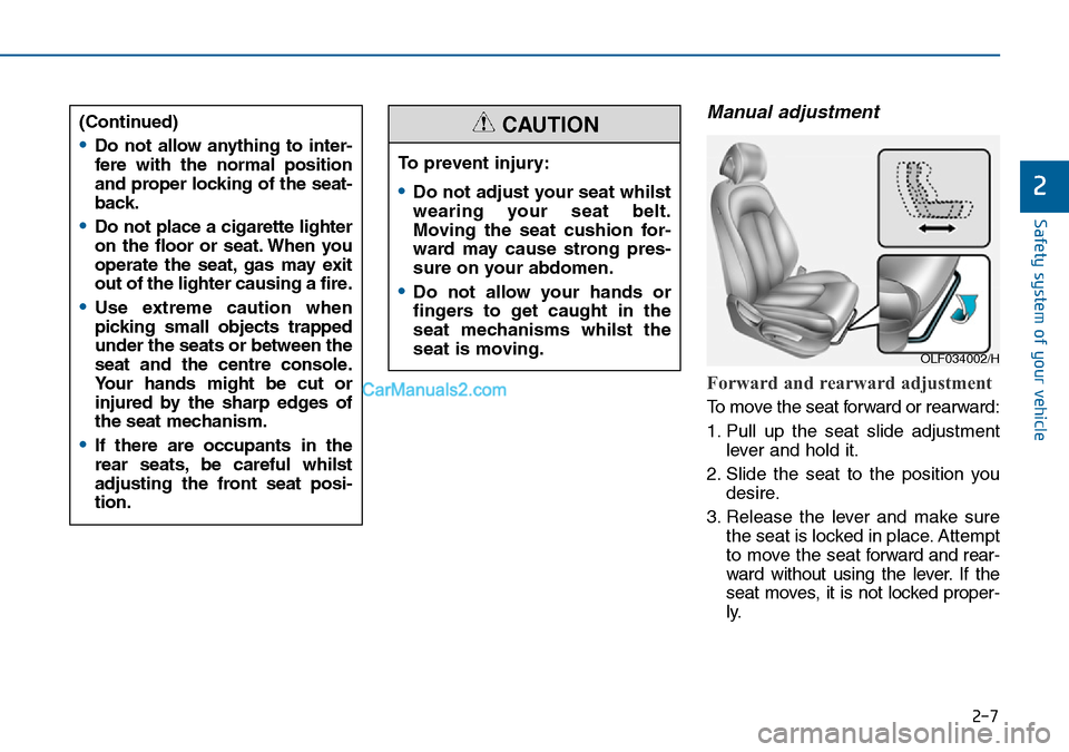 Hyundai Sonata 2016 Owners Manual - RHD (UK, Australia) 2-7
Safety system of your vehicle
Manual adjustment
Forward and rearward adjustment
To move the seat forward or rearward:
1. Pull up the seat slide adjustment
lever and hold it.
2. Slide the seat to Hyundai Sonata 2016 Owners Manual - RHD (UK, Australia) 2-7
Safety system of your vehicle
Manual adjustment
Forward and rearward adjustment
To move the seat forward or rearward:
1. Pull up the seat slide adjustment
lever and hold it.
2. Slide the seat to