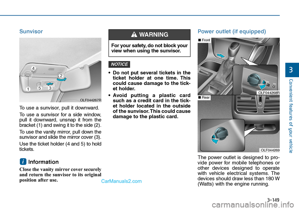Hyundai Sonata 2016  Owners Manual - RHD (UK, Australia) 3-149
Convenient features of your vehicle
3
Sunvisor
To use a sunvisor, pull it downward.
To use a sunvisor for a side window,
pull it downward, unsnap it from the
bracket (1) and swing it to the side