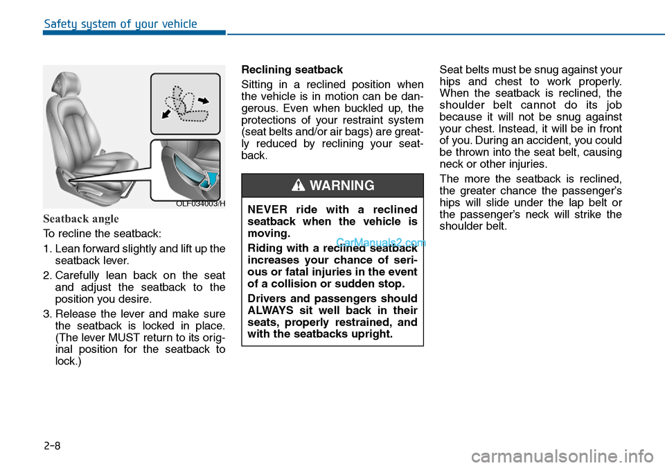 Hyundai Sonata 2016 Owners Manual - RHD (UK, Australia) 2-8
Seatback angle
To recline the seatback:
1. Lean forward slightly and lift up the
seatback lever.
2. Carefully lean back on the seat
and adjust the seatback to the
position you desire.
3. Release Hyundai Sonata 2016 Owners Manual - RHD (UK, Australia) 2-8
Seatback angle
To recline the seatback:
1. Lean forward slightly and lift up the
seatback lever.
2. Carefully lean back on the seat
and adjust the seatback to the
position you desire.
3. Release