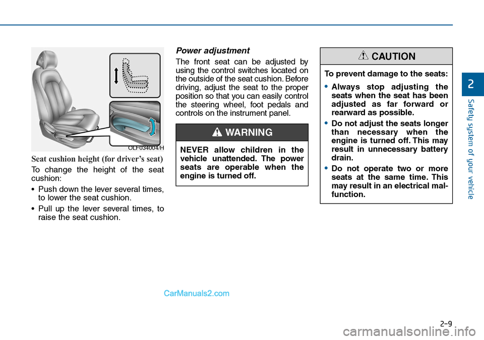 Hyundai Sonata 2016 Owners Manual - RHD (UK, Australia) 2-9
Safety system of your vehicle
Seat cushion height (for driver’s seat)
To change the height of the seat
cushion:
• Push down the lever several times,
to lower the seat cushion.
• Pull up the Hyundai Sonata 2016 Owners Manual - RHD (UK, Australia) 2-9
Safety system of your vehicle
Seat cushion height (for driver’s seat)
To change the height of the seat
cushion:
• Push down the lever several times,
to lower the seat cushion.
• Pull up the