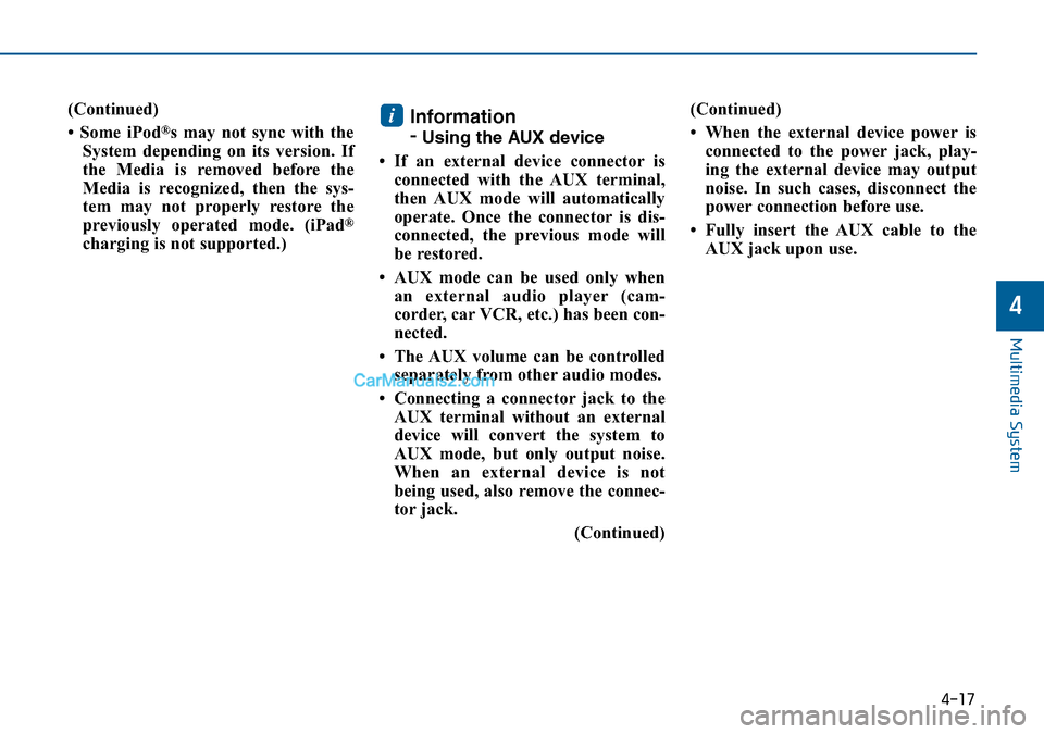 Hyundai Sonata 2016  Owners Manual - RHD (UK, Australia) 4-17
Multimedia System
4
(Continued)
• Some iPod
®s may not sync with the
System depending on its version. If
the Media is removed before the
Media is recognized, then the sys-
tem may not properly