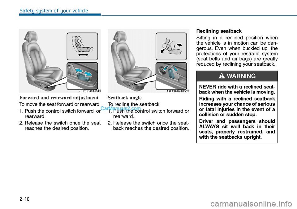 Hyundai Sonata 2016  Owners Manual - RHD (UK, Australia) 2-10
Forward and rearward adjustment
To move the seat forward or rearward:
1. Push the control switch forward  or
rearward.
2. Release the switch once the seat
reaches the desired position.
Seatback a