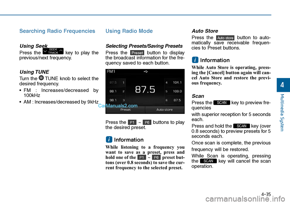 Hyundai Sonata 2016  Owners Manual - RHD (UK, Australia) 4-35
Multimedia System
4
Searching Radio Frequencies
Using Seek
Press the  key to play the
previous/next frequency.
Using TUNE
Turn the  TUNE knob to select the
desired frequency.
• FM  : Increases/