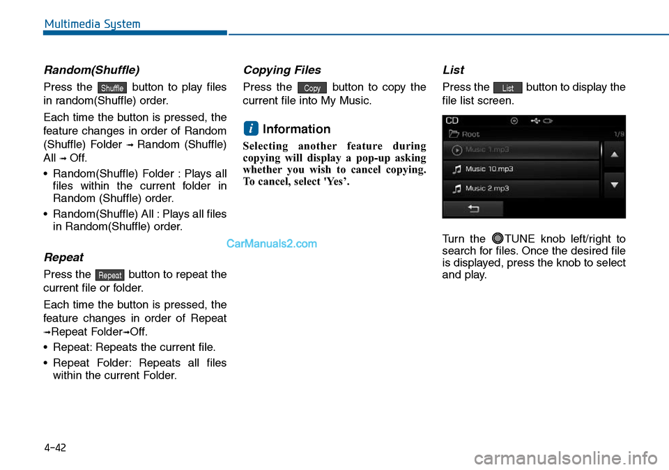 Hyundai Sonata 2016  Owners Manual - RHD (UK, Australia) 4-42
Multimedia System
Random(Shuffle)
Press the  button to play files
in random(Shuffle) order.
Each time the button is pressed, the
feature changes in order of Random
(Shuffle) Folder 
➟ Random (S