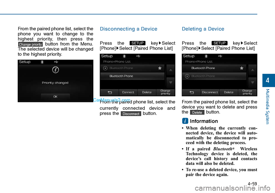Hyundai Sonata 2016  Owners Manual - RHD (UK, Australia) 4-59
Multimedia System
4
From the paired phone list, select the
phone you want to change to the
highest priority, then press the
button from the Menu.
The selected device will be changed
to the highes