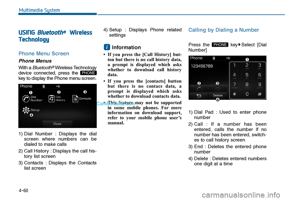 Hyundai Sonata 2016  Owners Manual - RHD (UK, Australia) 4-60
Multimedia System
USING Bluetooth®Wireless
Technology
Phone Menu Screen
Phone Menus
With a Bluetooth®Wireless Technology
device connected, press the 
key to display the Phone menu screen.
1) Di