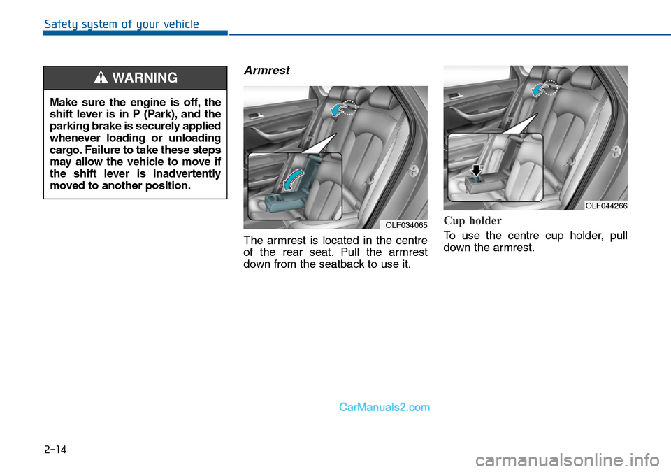 Hyundai Sonata 2016  Owners Manual - RHD (UK, Australia) 2-14
Safety system of your vehicle
Armrest
The armrest is located in the centre
of the rear seat. Pull the armrest
down from the seatback to use it.
Cup holder
To use the centre cup holder, pull
down 