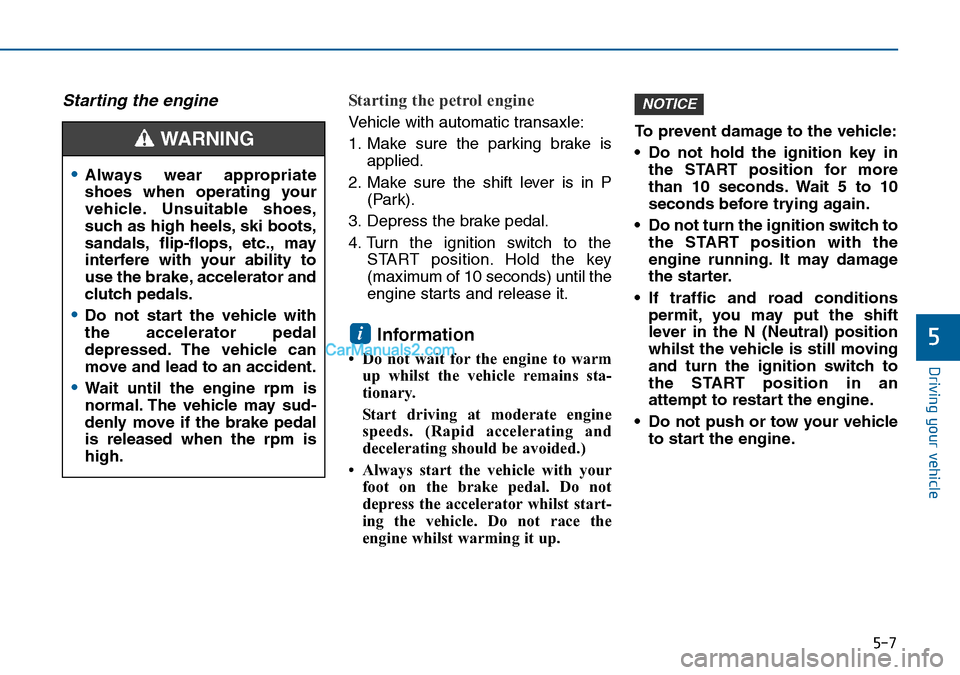 Hyundai Sonata 2016  Owners Manual - RHD (UK, Australia) 5-7
Driving your vehicle
5
Starting the engine Starting the petrol engine 
Vehicle with automatic transaxle:
1. Make sure the parking brake is
applied.
2. Make sure the shift lever is in P
(Park).
3. 