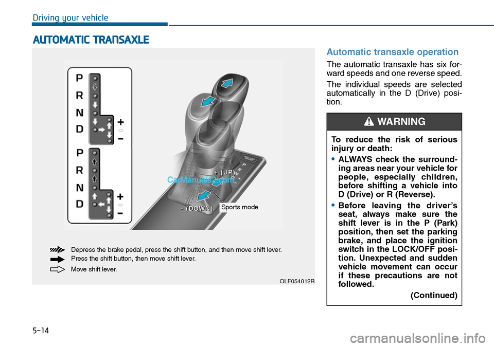 Hyundai Sonata 2016  Owners Manual - RHD (UK, Australia) 5-14
Driving your vehicle
Automatic transaxle operation 
The automatic transaxle has six for-
ward speeds and one reverse speed.
The individual speeds are selected
automatically in the D (Drive) posi-