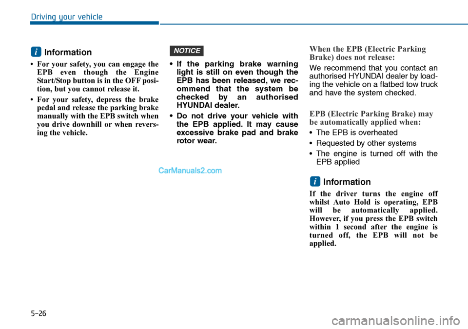 Hyundai Sonata 2016 Owners Manual - RHD (UK, Australia) 5-26
Driving your vehicle
Information
• For your safety, you can engage the
EPB even though the Engine
Start/Stop button is in the OFF posi-
tion, but you cannot release it.
• For your safety, d Hyundai Sonata 2016 Owners Manual - RHD (UK, Australia) 5-26
Driving your vehicle
Information
• For your safety, you can engage the
EPB even though the Engine
Start/Stop button is in the OFF posi-
tion, but you cannot release it.
• For your safety, d