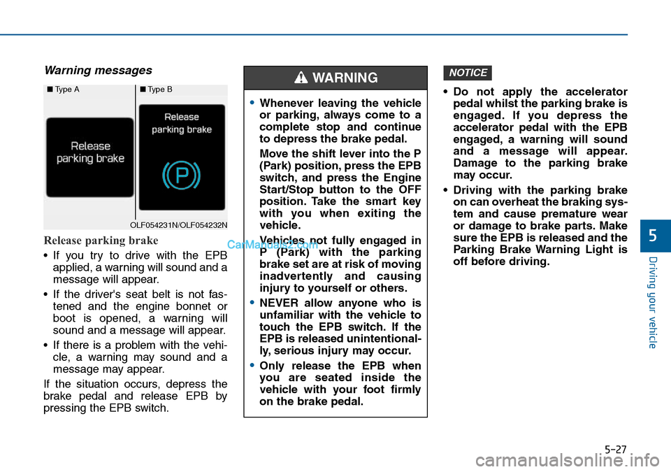 Hyundai Sonata 2016 Owners Manual - RHD (UK, Australia) 5-27
Driving your vehicle
5
Warning messages
Release parking brake
• If you try to drive with the EPB
applied, a warning will sound and a
message will appear.
• If the drivers seat belt is not fa Hyundai Sonata 2016 Owners Manual - RHD (UK, Australia) 5-27
Driving your vehicle
5
Warning messages
Release parking brake
• If you try to drive with the EPB
applied, a warning will sound and a
message will appear.
• If the drivers seat belt is not fa