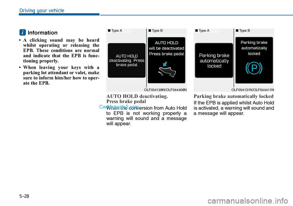 Hyundai Sonata 2016  Owners Manual - RHD (UK, Australia) 5-28
Driving your vehicle
Information 
• A clicking sound may be heard
whilst operating or releasing the
EPB. These conditions are normal
and indicate that the EPB is func-
tioning properly.
• Whe