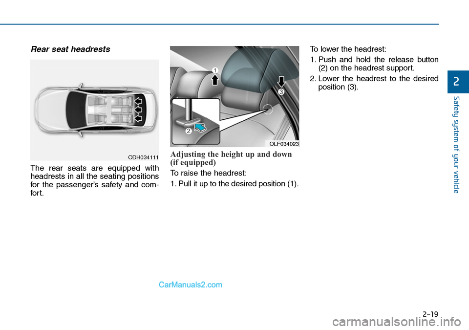 Hyundai Sonata 2016  Owners Manual - RHD (UK, Australia) 2-19
Safety system of your vehicle
2
Rear seat headrests 
The rear seats are equipped with
headrests in all the seating positions
for the passenger’s safety and com-
for t.
Adjusting the height up a