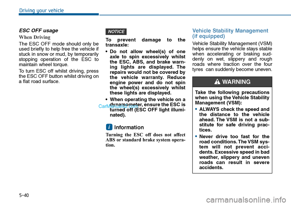 Hyundai Sonata 2016  Owners Manual - RHD (UK, Australia) 5-40
Driving your vehicle
ESC OFF usage  
When Driving    
The ESC OFF mode should only be
used briefly to help free the vehicle if
stuck in snow or mud, by temporarily
stopping operation of the ESC t