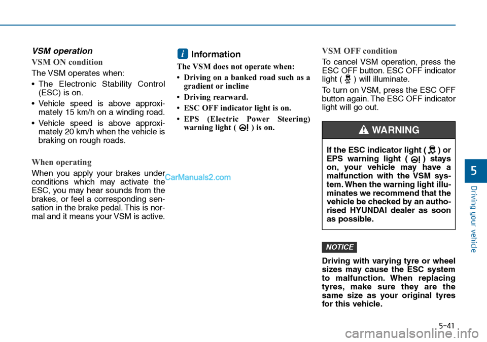 Hyundai Sonata 2016  Owners Manual - RHD (UK, Australia) 5-41
Driving your vehicle
5
VSM operation
VSM ON condition
The VSM operates when:
• The Electronic Stability Control
(ESC) is on.
• Vehicle speed is above approxi-
mately 15 km/h on a winding road
