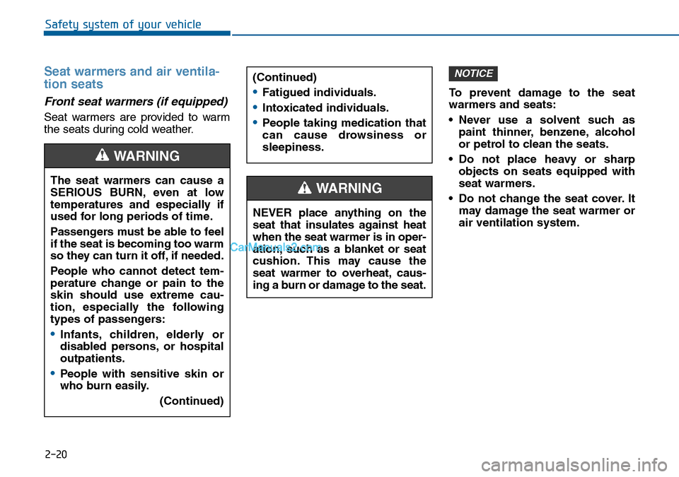 Hyundai Sonata 2016 Owners Manual - RHD (UK, Australia) 2-20
Safety system of your vehicle
Seat warmers and air ventila-
tion seats
Front seat warmers (if equipped)
Seat warmers are provided to warm
the seats during cold weather.To prevent damage to the s Hyundai Sonata 2016 Owners Manual - RHD (UK, Australia) 2-20
Safety system of your vehicle
Seat warmers and air ventila-
tion seats
Front seat warmers (if equipped)
Seat warmers are provided to warm
the seats during cold weather.To prevent damage to the s