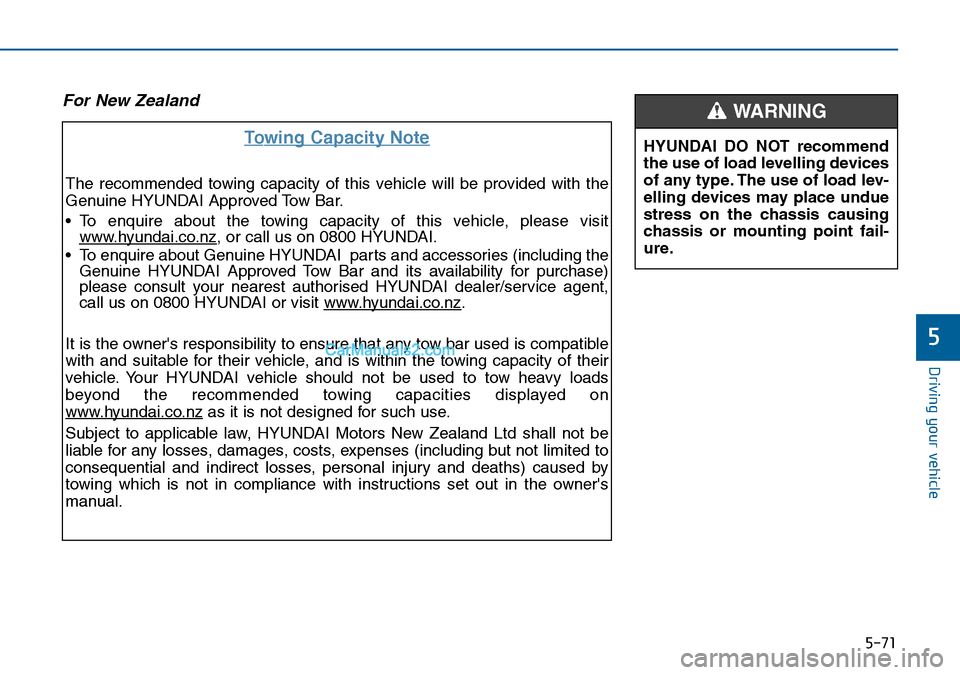 Hyundai Sonata 2016  Owners Manual - RHD (UK, Australia) 5-71
Driving your vehicle
5
For New Zealand
Towing Capacity Note
The recommended towing capacity of this vehicle will be provided with the
Genuine HYUNDAI Approved Tow Bar.
• To enquire about the to