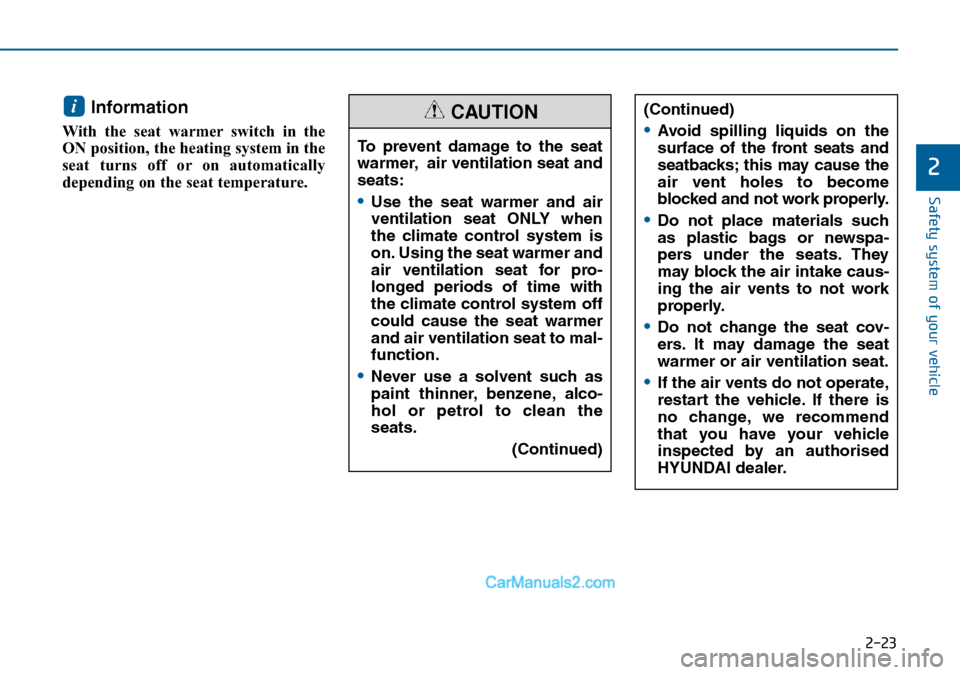 Hyundai Sonata 2016 Owners Manual - RHD (UK, Australia) 2-23
Safety system of your vehicle
2
Information
With the seat warmer switch in the
ON position, the heating system in the
seat turns off or on automatically
depending on the seat temperature.
i(Cont Hyundai Sonata 2016 Owners Manual - RHD (UK, Australia) 2-23
Safety system of your vehicle
2
Information
With the seat warmer switch in the
ON position, the heating system in the
seat turns off or on automatically
depending on the seat temperature.
i(Cont