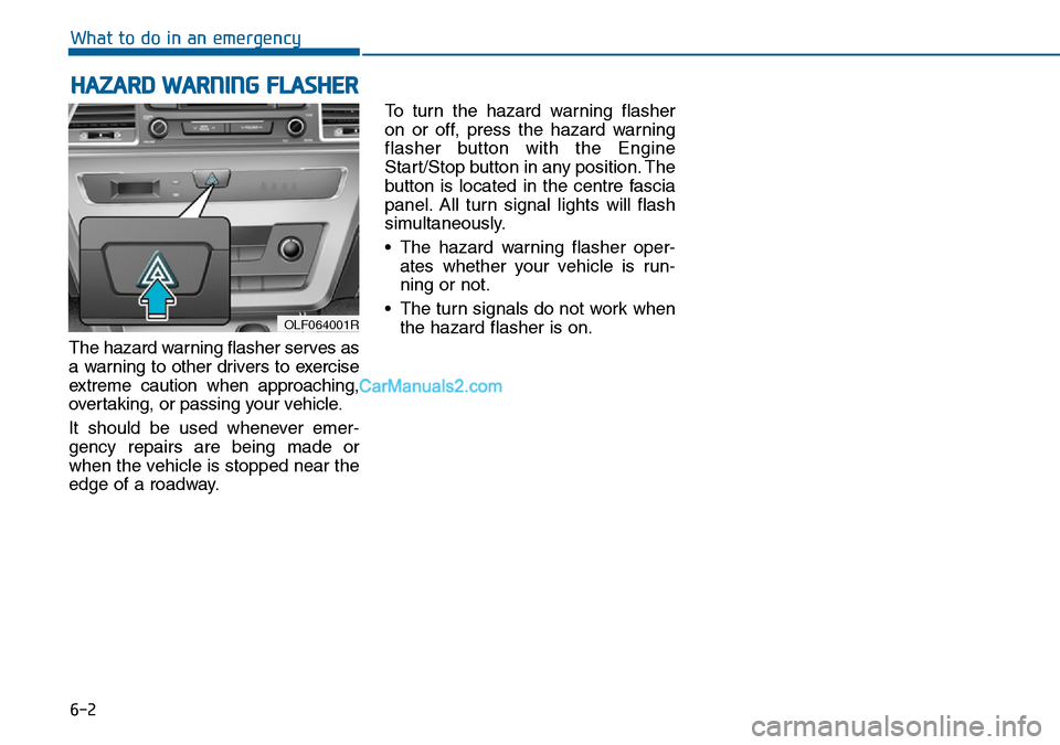 Hyundai Sonata 2016  Owners Manual - RHD (UK, Australia) 6-2
The hazard warning flasher serves as
a warning to other drivers to exercise
extreme caution when approaching,
overtaking, or passing your vehicle.
It should be used whenever emer-
gency repairs ar