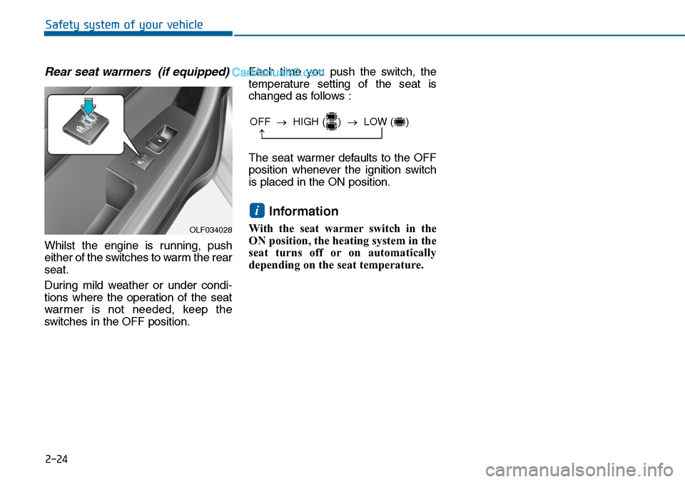 Hyundai Sonata 2016  Owners Manual - RHD (UK, Australia) 2-24
Safety system of your vehicle
Rear seat warmers  (if equipped)
Whilst the engine is running, push
either of the switches to warm the rear
seat.
During mild weather or under condi-
tions where the