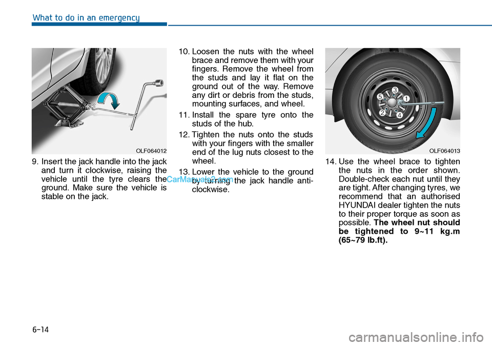Hyundai Sonata 2016  Owners Manual - RHD (UK, Australia) 6-14
What to do in an emergency
9. Insert the jack handle into the jack
and turn it clockwise, raising the
vehicle until the tyre clears the
ground. Make sure the vehicle is
stable on the jack.10. Loo