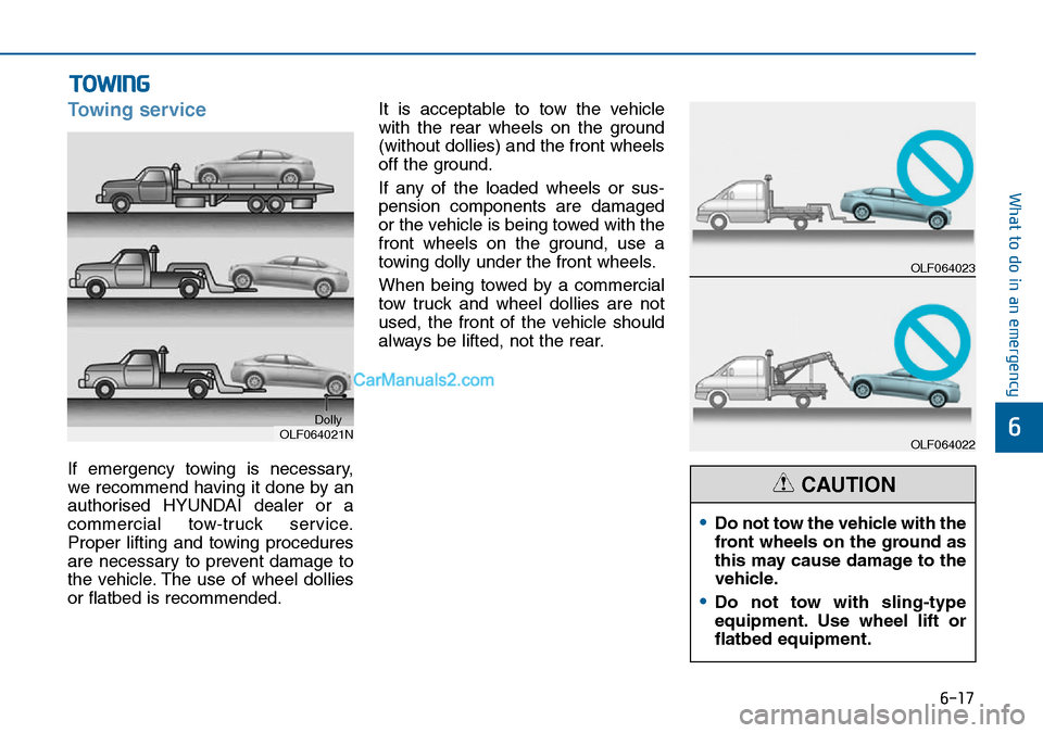 Hyundai Sonata 2016  Owners Manual - RHD (UK, Australia) 6-17
What to do in an emergency
6
Towing service
If emergency towing is necessary,
we recommend having it done by an
authorised HYUNDAI dealer or a
commercial tow-truck service.
Proper lifting and tow