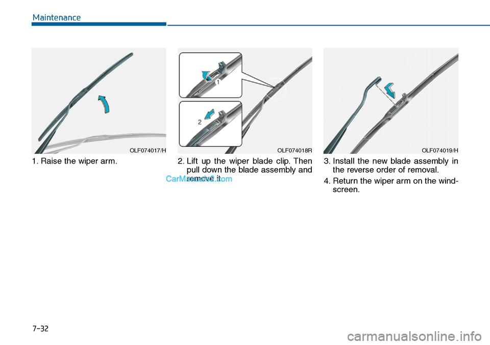 Hyundai Sonata 2016  Owners Manual - RHD (UK, Australia) 7-32
Maintenance
1. Raise the wiper arm. 2. Lift up the wiper blade clip. Then
pull down the blade assembly and
remove it.3. Install the new blade assembly in
the reverse order of removal.
4. Return t