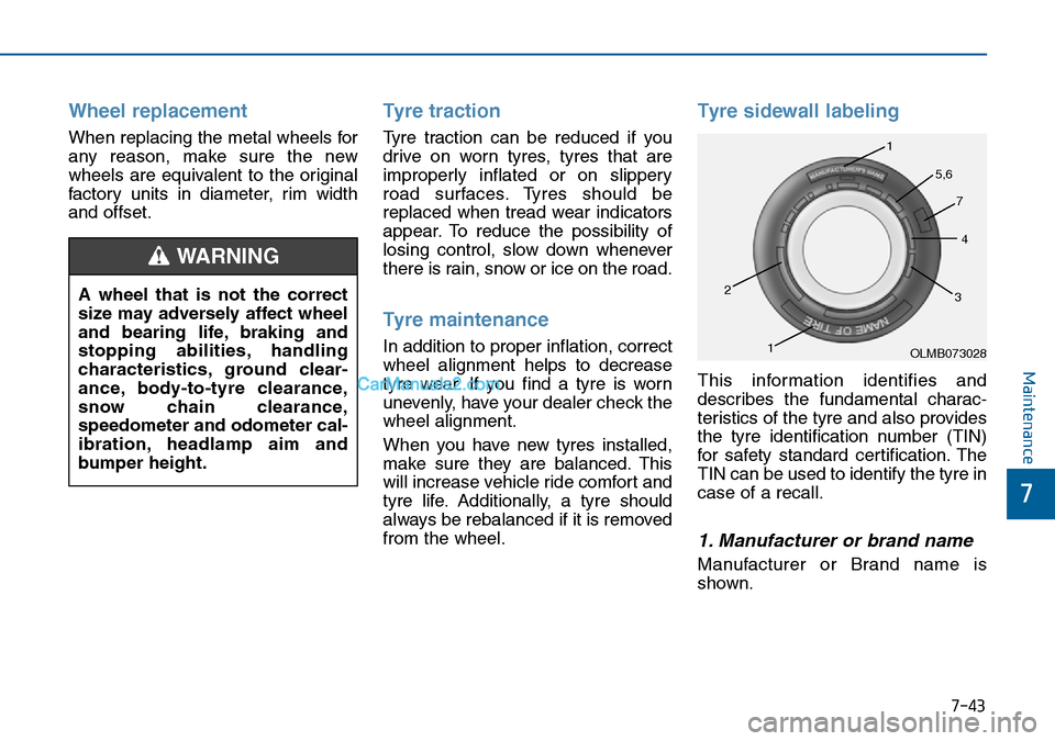 Hyundai Sonata 2016  Owners Manual - RHD (UK, Australia) 7-43
7
Maintenance
Wheel replacement 
When replacing the metal wheels for
any reason, make sure the new
wheels are equivalent to the original
factory units in diameter, rim width
and offset.
Tyre trac