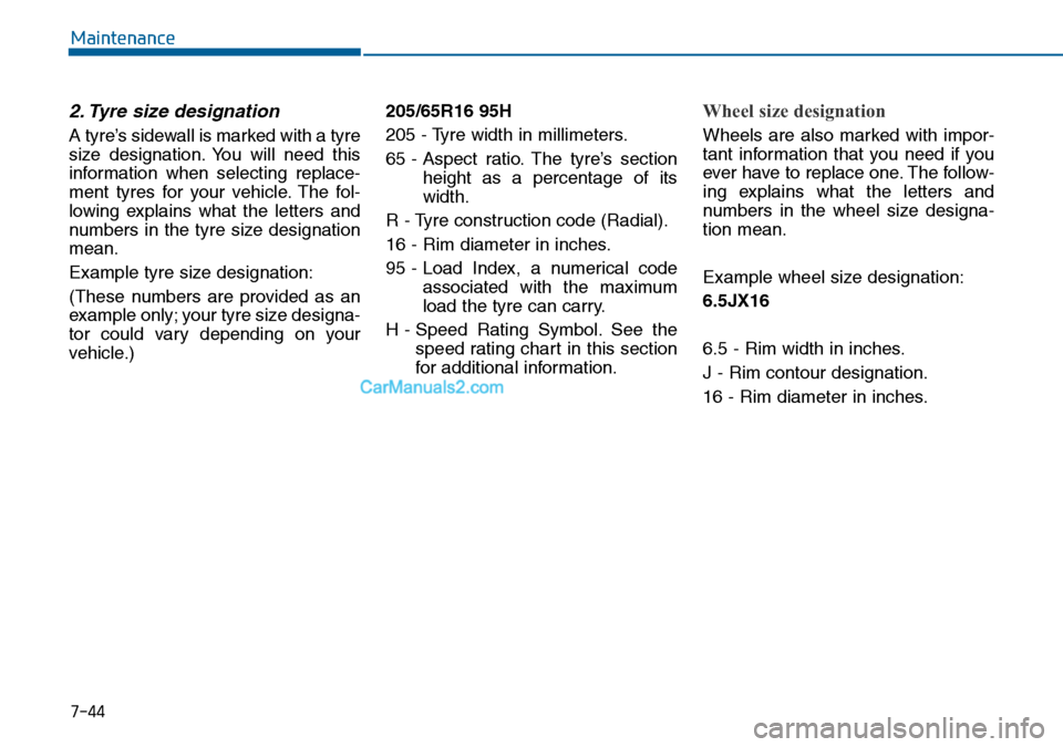 Hyundai Sonata 2016  Owners Manual - RHD (UK, Australia) 7-44
Maintenance
2. Tyre size designation  
A tyre’s sidewall is marked with a tyre
size designation. You will need this
information when selecting replace-
ment tyres for your vehicle. The fol-
low